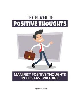 portada The Power Of Positive Thoughts: Manifest Positive Thoughts In This Fast Pace Age (en Inglés)