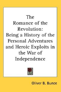 portada the romance of the revolution: being a history of the personal adventures and heroic exploits in the war of independence (in English)