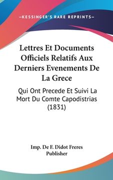 portada Lettres Et Documents Officiels Relatifs Aux Derniers Evenements De La Grece: Qui Ont Precede Et Suivi La Mort Du Comte Capodistrias (1831) (in French)