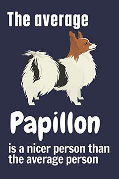 portada The Average Papillon is a Nicer Person Than the Average Person: For Papillon dog Fans (en Inglés)