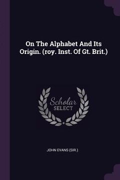 portada On The Alphabet And Its Origin. (roy. Inst. Of Gt. Brit.)