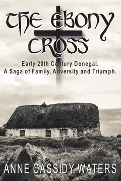 portada The Ebony Cross: Early 20Th Century Donegal. A Saga of Family, Adversity and Triumph