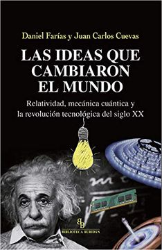 portada Las Ideas que Cambiaron el Mundo: Relatividad, Mecánica Cuántica y la Revolución Tecnológica del Siglo xx