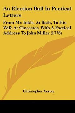 portada an election ball in poetical letters: from mr. inkle, at bath, to his wife at glocester, with a poetical address to john miller (1776)