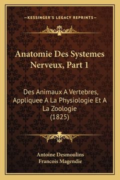 portada Anatomie Des Systemes Nerveux, Part 1: Des Animaux A Vertebres, Appliquee A La Physiologie Et A La Zoologie (1825) (in French)