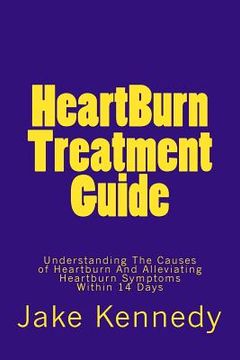 portada HeartBurn Treatment Guide: Understanding The Causes of Heartburn And Alleviating Heartburn Symptoms Within 14 Days (en Inglés)