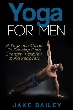 portada Yoga For Men: A Beginners Guide To Develop Core Strength, Flexibility and Aid Recovery (in English)