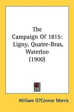 portada the campaign of 1815: ligny, quatre-bras, waterloo (1900) (en Inglés)