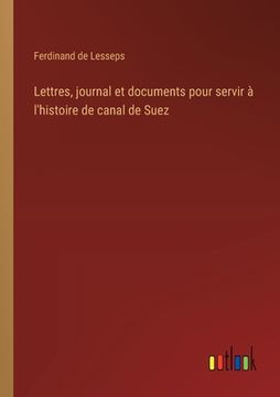 portada Lettres, journal et documents pour servir à l'histoire de canal de Suez (en Francés)