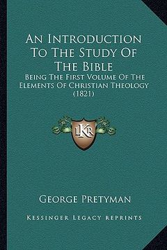 portada an introduction to the study of the bible: being the first volume of the elements of christian theology (1821) (en Inglés)