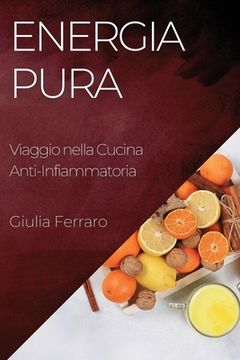 portada Energia Pura: Viaggio nella Cucina Anti-Infiammatoria (en Italiano)