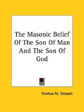 portada the masonic belief of the son of man and the son of god (en Inglés)