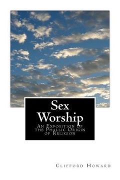 portada Sex Worship: An Exposition of the Phallic Origin of Religion (en Inglés)