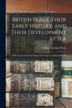 portada British Flags, Their Early History, and Their Development at sea; With an Account of the Origin of the Flag as a National Device (in English)