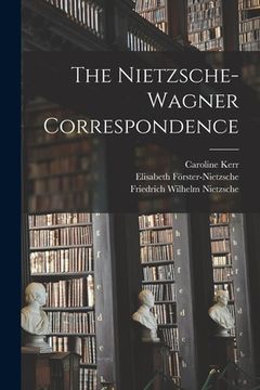 The Nietzsche-Wagner Correspondence (en Inglés)