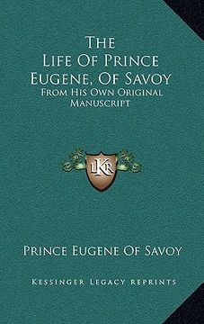 portada the life of prince eugene, of savoy: from his own original manuscript (en Inglés)