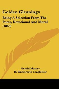 portada golden gleanings: being a selection from the poets, devotional and moral (1863) (en Inglés)