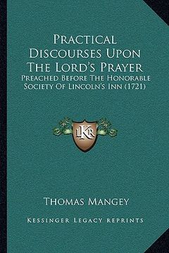 portada practical discourses upon the lord's prayer: preached before the honorable society of lincoln's inn (1721)