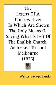 portada the letters of a conservative: in which are shown the only means of saving what is left of the english church, addressed to lord melbourne (1836) (en Inglés)