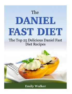 portada The Daniel Fast Diet: The Top 25 Delicious Daniel Fast Diet Recipes (en Inglés)
