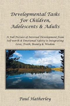 portada Developmental Tasks for Children, Adolescents & Adults: A Full Picture of Internal Development from Self-Worth & Emotional Safety to Integrating Love, (en Inglés)