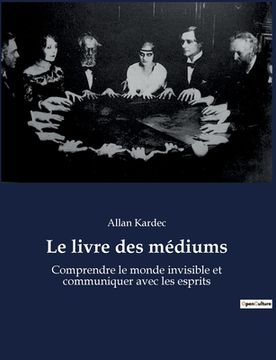 portada Le livre des médiums: Comprendre le monde invisible et communiquer avec les esprits (en Francés)