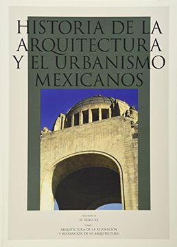 portada Historia de la Arquitectura y el Urbanismo Mexicanos, Vol. Iv: El Siglo xx, Tomo i. Arquitectura de la Revolución y Revolución de la Arquitectura (in Spanish)