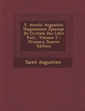 portada S. Aurelii Augustini Hipponensis Episcopi De Civitate Dei Libri Xxii., Volume 2 (en Latin)