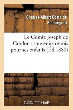portada Le Comte Joseph de Cordon: Souvenirs Réunis Pour Ses Enfants (en Francés)