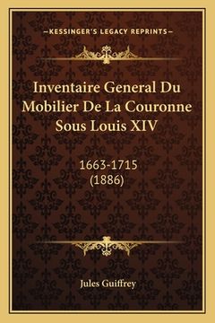 portada Inventaire General Du Mobilier De La Couronne Sous Louis XIV: 1663-1715 (1886) (en Francés)