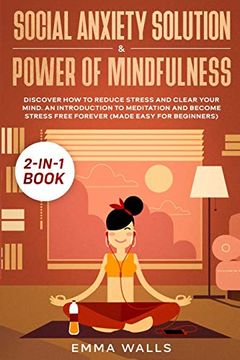 portada Social Anxiety Solution and Power of Mindfulness 2-In-1 Book: Discover how to Reduce Stress and Clear Your Mind. An Introduction to Meditation and Become Stress Free Forever (Made Easy for Beginners) (in English)