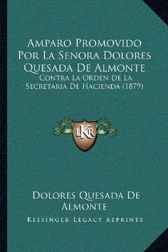 portada Amparo Promovido por la Senora Dolores Quesada de Almonte: Contra la Orden de la Secretaria de Hacienda (1879)