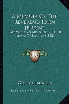 portada a memoir of the reverend john jenkins: late wesleyan missionary in the island of jamaica (1832) (en Inglés)