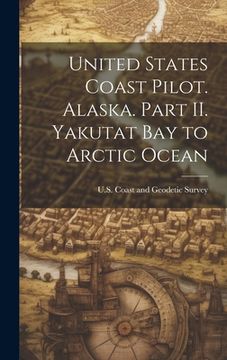 portada United States Coast Pilot. Alaska. Part II. Yakutat Bay to Arctic Ocean (en Inglés)