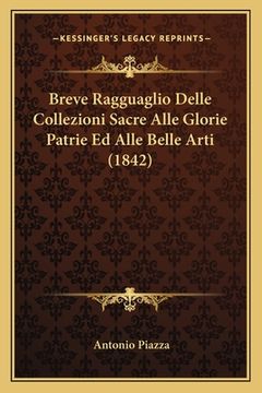 portada Breve Ragguaglio Delle Collezioni Sacre Alle Glorie Patrie Ed Alle Belle Arti (1842) (en Italiano)