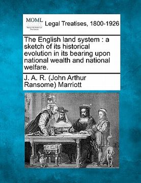 portada the english land system: a sketch of its historical evolution in its bearing upon national wealth and national welfare. (en Inglés)