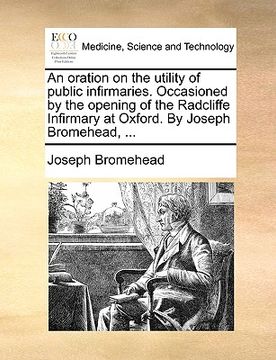 portada an oration on the utility of public infirmaries. occasioned by the opening of the radcliffe infirmary at oxford. by joseph bromehead, ... (en Inglés)
