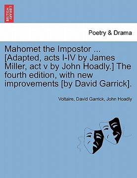 portada mahomet the impostor ... [adapted, acts i-iv by james miller, act v by john hoadly.] the fourth edition, with new improvements [by david garrick].
