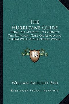 portada the hurricane guide: being an attempt to connect the rotatory gale or revolving storm with atmospheric waves (en Inglés)