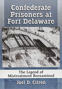 portada Confederate Prisoners at Fort Delaware: The Legend of Mistreatment Reexamined 