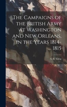 portada The Campaigns of the British Army at Washington and New Orleans, in the Years 1814-1815 (in English)