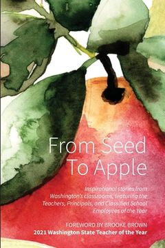 portada From Seed to Apple - 2022: Inspirational stories from Washington's classrooms, featuring the Teachers, Principals, and Classified School Employee (en Inglés)
