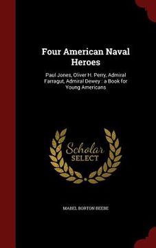 portada Four American Naval Heroes: Paul Jones, Oliver H. Perry, Admiral Farragut, Admiral Dewey: a Book for Young Americans (en Inglés)