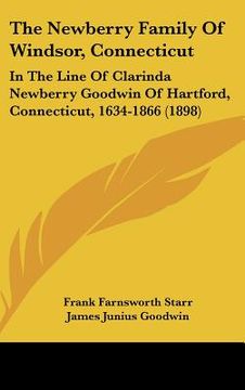 portada the newberry family of windsor, connecticut: in the line of clarinda newberry goodwin of hartford, connecticut, 1634-1866 (1898) (en Inglés)