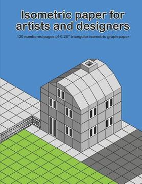 portada Isometric Paper For Artists & Designers: 120 numbered pages of 0.28" triangular isometric graph paper for designing worlds (en Inglés)