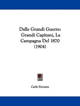 portada dalle grandi guerre: grandi capitani, la campagna del 1870 (1904) (in English)