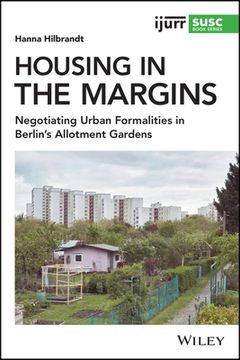 portada Housing in the Margins: Negotiating Urban Formalities in Berlin'S Allotment Gardens (Ijurr Studies in Urban and Social Change Book Series) 
