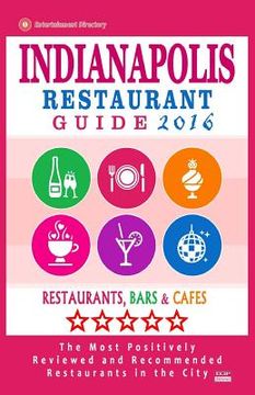portada Indianapolis Restaurant Guide 2016: Best Rated Restaurants in Indianapolis, Indiana - 500 Restaurants, Bars and Cafés recommended for Visitors, 2016 (en Inglés)