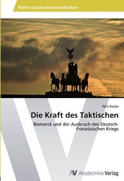 portada Die Kraft des Taktischen: Bismarck und der Ausbruch des Deutsch-Französischen Kriegs
