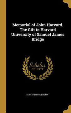 portada Memorial of John Harvard. The Gift to Harvard University of Samuel James Bridge (en Inglés)